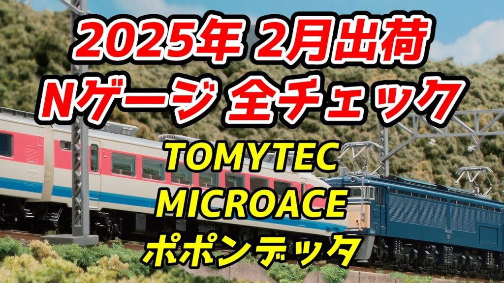 2025年2月 Nゲージ 新製品・再生産品 全チェック TOMIX・マイクロエース・ポポンデッタ編