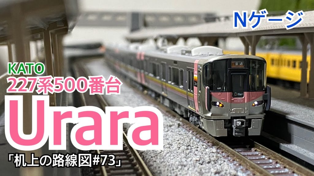 [Nゲージ] 227系500番台Urara「机上の路線図#73」