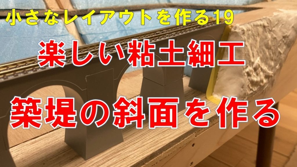 鉄道模型小さなレイアウトを作る19　楽しい粘土細工築堤の斜面を作る