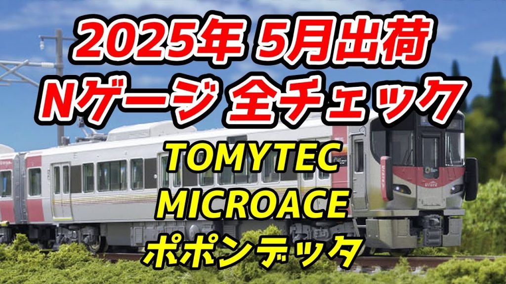 2025年5月 Nゲージ 新製品・再生産品 全チェック TOMIX・マイクロエース・ポポンデッタ編