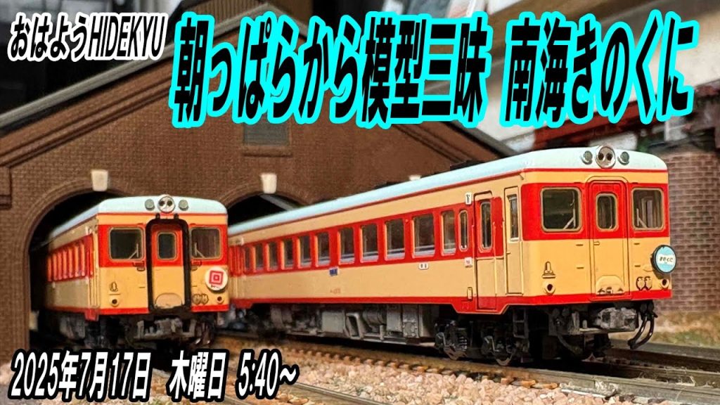 南海きのくに 朝っぱらから模型三昧 おはようHIDEKYU 2025/7/17 5:40~