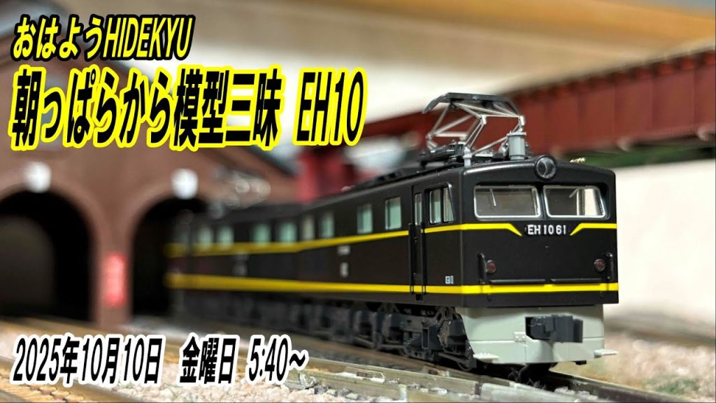 KATOさんのEH10　朝っぱらから模型三昧　おはようHIDEKYU　2025/10/10　5:40～